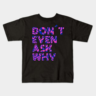 Don´t even ask why Kids T-Shirt